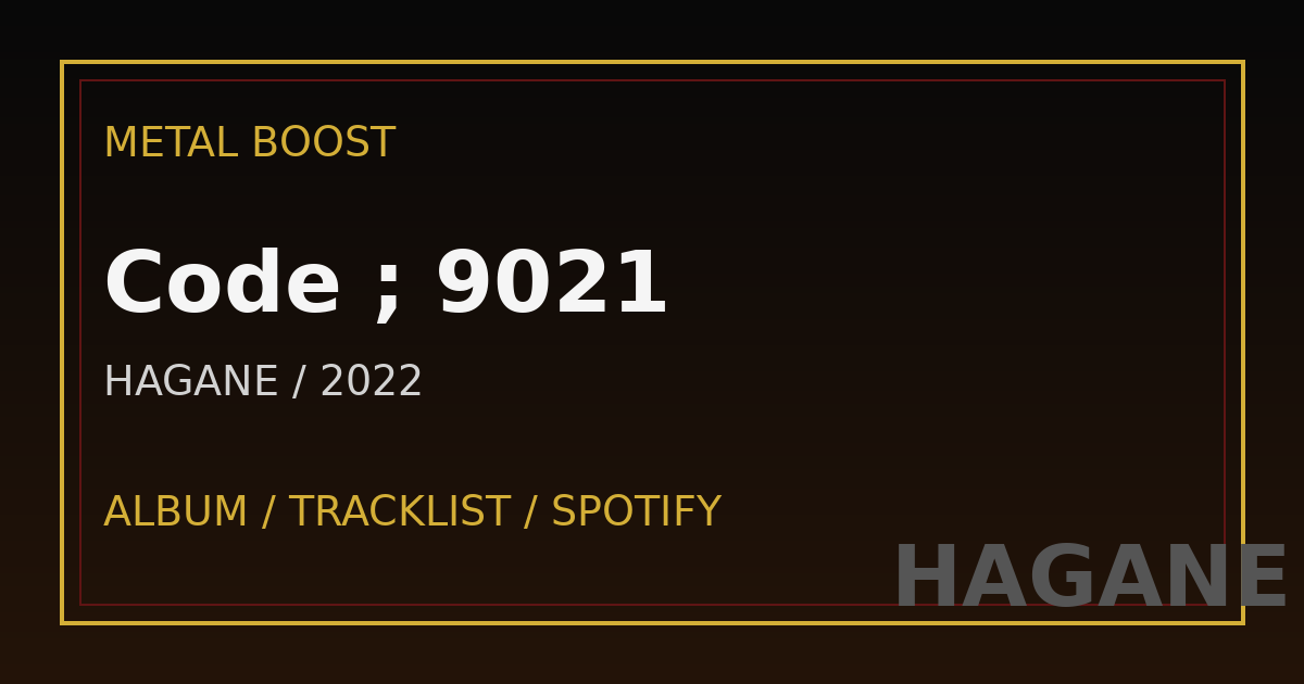 Code ; 9021 – HAGANE | METAL BOOST album visual