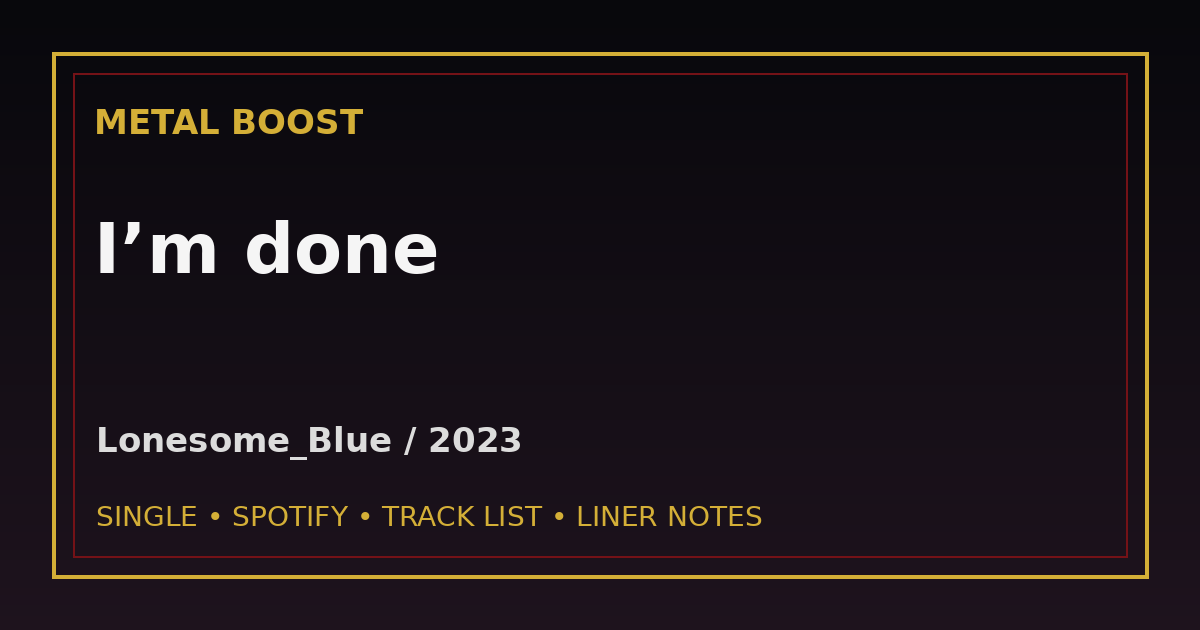 I’m done – LONESOME_BLUE | METAL BOOST release visual
